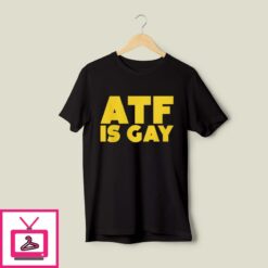 ATF Is Gay T Shirt 1