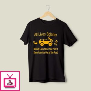 All Lives Splatter Nobody Cares About Your Protest T-Shirt