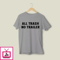All Trash No Trailer T Shirt 1