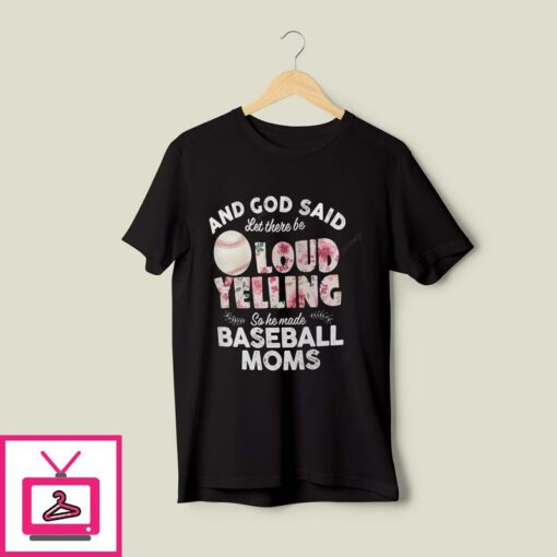 And God Said Let There Be Loud Yelling So He Made Baseball Moms T Shirt 1