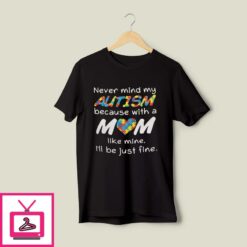 Autism T Shirt Never Mind With A Mom Like Mine Just Fine 1