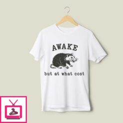 Awake But At What Cost T Shirt 1