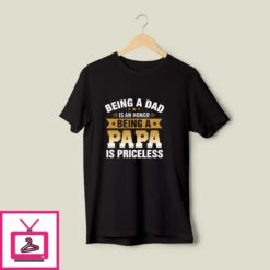 Being A Dad Is An Honor Being A Papa Is Priceless T Shirt 1