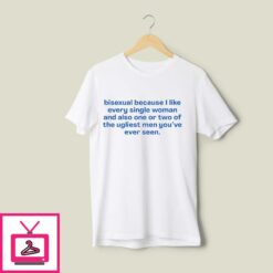 Bisexual Because I Like Every Single Woman T Shirt 1