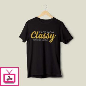 Black Mom Classy But I Cuss A Little T-Shirt