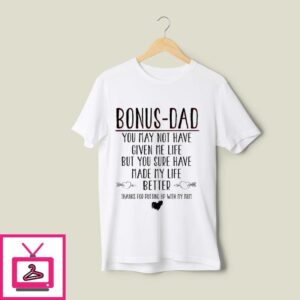 Bonus Dad T-Shirt Not Have Given Me Life But Made My Life Better