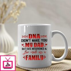 Bonus Mug DNA Didnt Make You My Dad Love Made Us Family 1