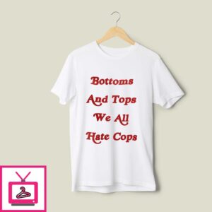 Bottoms And Tops We All Hate Cops T-Shirt