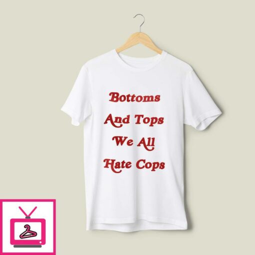 Bottoms And Tops We All Hate Cops T Shirt 1