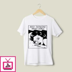 Busy Thinking About Girls T Shirt 1