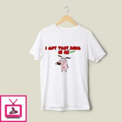Courage The Cowardly Dog I Got That Dawg In Me T Shirt 1