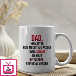 Dad Mug I Will Always Be Your Little Girl Financial Burden 1