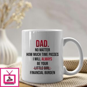 Dad Mug I Will Always Be Your Little Girl Financial Burden