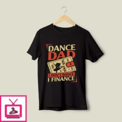 Dance Dad I Dont Dance I Finance T Shirt 1