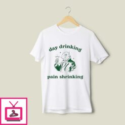 Day Drinking Pain Shrinking T Shirt 1