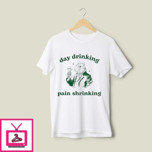 Day Drinking Pain Shrinking T Shirt 1
