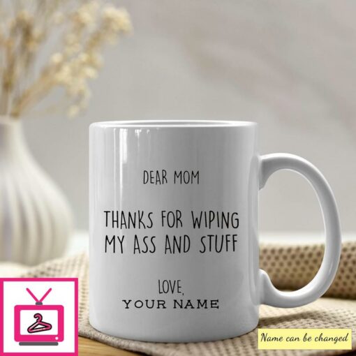 Dear Mom Thanks For Wiping My Ass And Stuff Personalized Mug 1