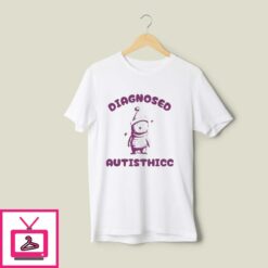 Diagnosed Autisthicc T Shirt 1