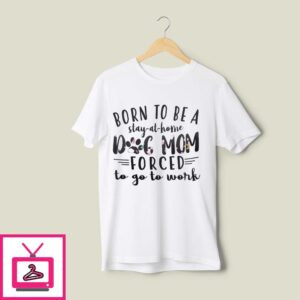 Dog Mom T-Shirt Born To Be A Stay At Home Dog Mom