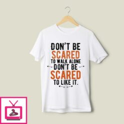 Dont Be Scared To walk AloneDont Be Scared To Like ItAlone Quote Essential T Shirt 1