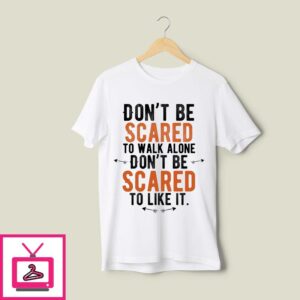 Don’t Be Scared To walk Alone.Don’t Be Scared To Like It.Alone Quote Essential T-Shirt