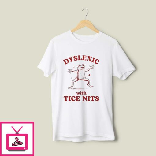 Dyslexic With Tice Nits Nice Tits T Shirt 1