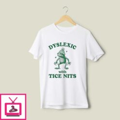 Dyslexic With Tice Nits T Shirt 1