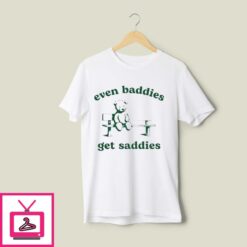 Even Baddies Get Saddies T Shirt 1