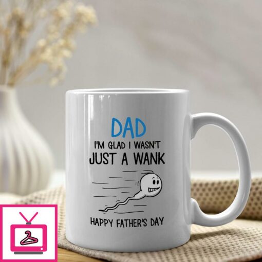 Funny Dad Mug Im Glad I Wasnt Just A Wank Happy Father Day 1