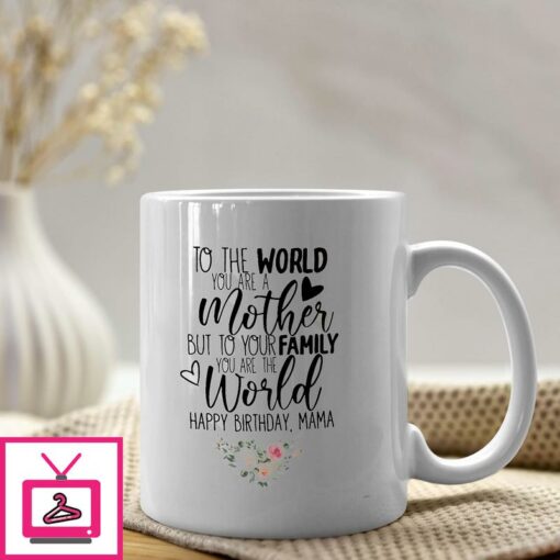 Happy Birthday Mom Mug To Your Family You Are The World 1