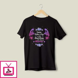 Happy Mother’s Day To The Best Mom Who Lives In Heaven T-Shirt