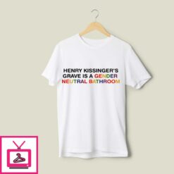 Henry Kissingers Grave Is A Gender Neutral Bathroom T Shirt 1