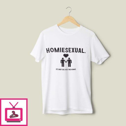 Homiesexual T ShirtIts Not Sus Hes The Homie 1