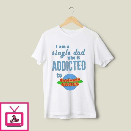 I Am A Single Dad Who Is Addicted To Coolmath Games T Shirt 1