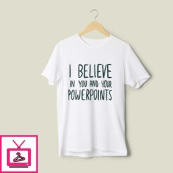 I Believe In You And Your Powerpoints Classic T Shirt 1