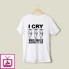 I Cry When Angels Deserve To Die T-Shirt