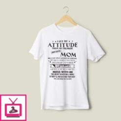 I Get My Attitude From My Freaking Awesome Mom T Shirt I Love Her 1