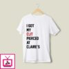 I Got My Clit Pierced At Claire’s T-Shirt