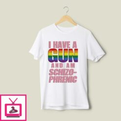 I Have A Gun And Am Schizophrenic T Shirt 1