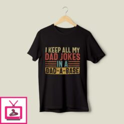 I Keep All My Dad Jokes In My Dad A Base T Shirt 1