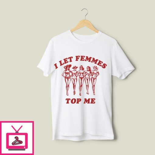 I Let Femmes Top Me Funny Lesbian T Shirt 1