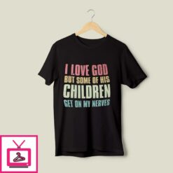 I Love God But His Children Make Me Nerves T Shirt 1