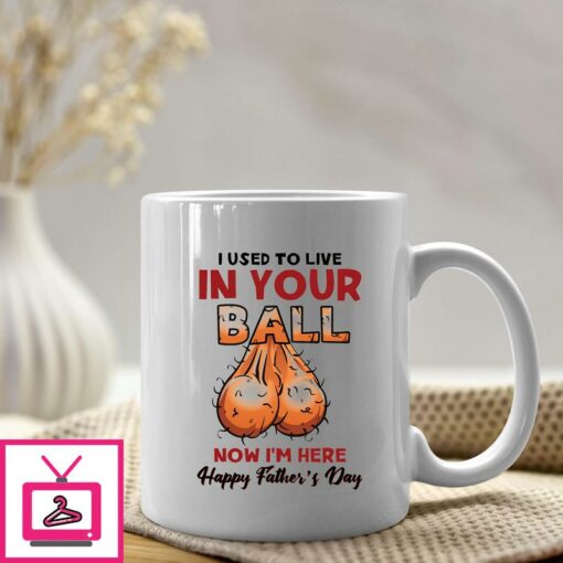 I Used To Live In Your Balls Mug Happy Fathers Day 1