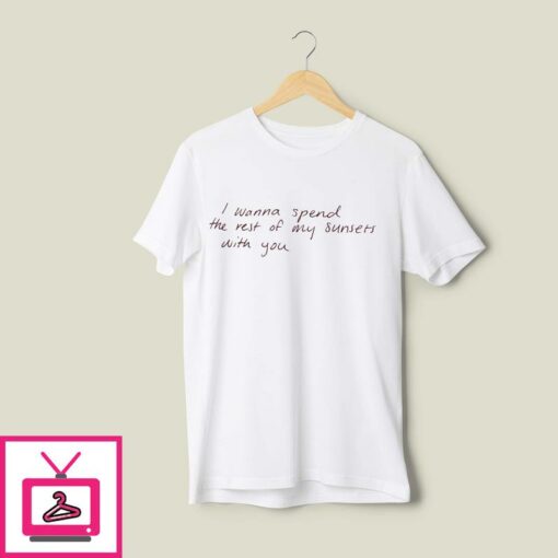 I Want To Spend The Rest Of My Sunsets With You T Shirt 1