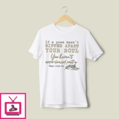 If A Poem Hasnt Ripped Apart Your Soul You Havent Experienced Poetry T Shirt 1
