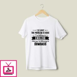 Im Talking In English And Youre Listening In Dumb Ass T Shirt 1