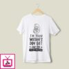 I’m Your Mother’s Day Gift Dad Says You’re Welcome T-Shirt