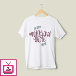 Insert Motivational Quote Here T Shirt 1