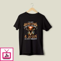 Ive Got Hunting In My Veins And Jesus In My Heart T Shirt 1
