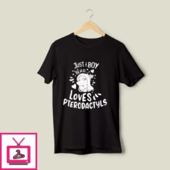 Just A Boy Who Loves Pterodactyls T Shirt 1